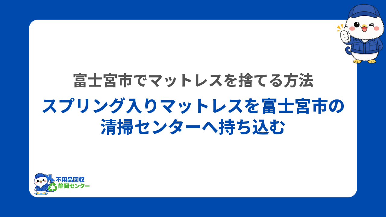 スプリング入りマットレスを富士宮市の清掃センターへ持ち込む方法