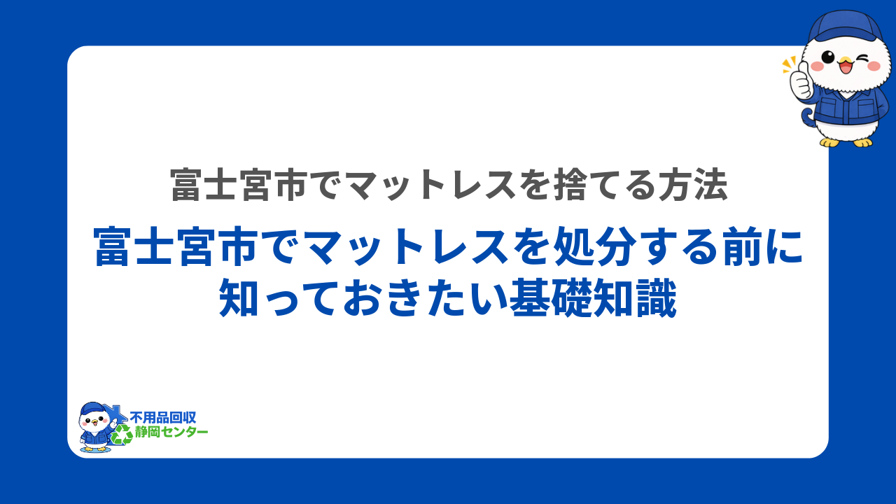 富士宮市でマットレスを処分する前に知っておきたい基礎知識