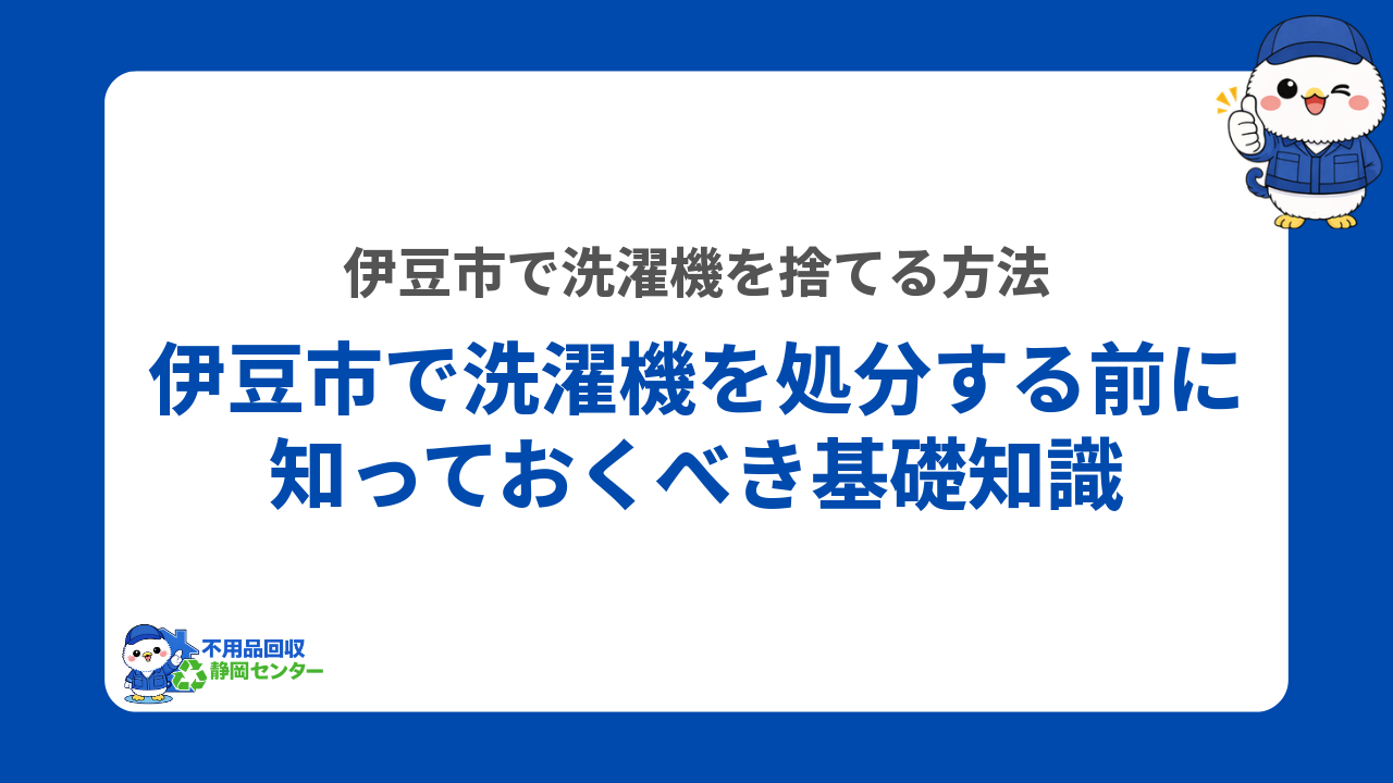 伊豆市で洗濯機を処分する前に知っておくべき基礎知識