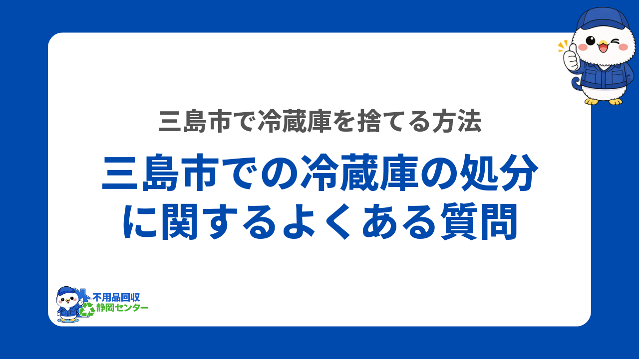 三島市での冷蔵庫の処分に関するよくある質問