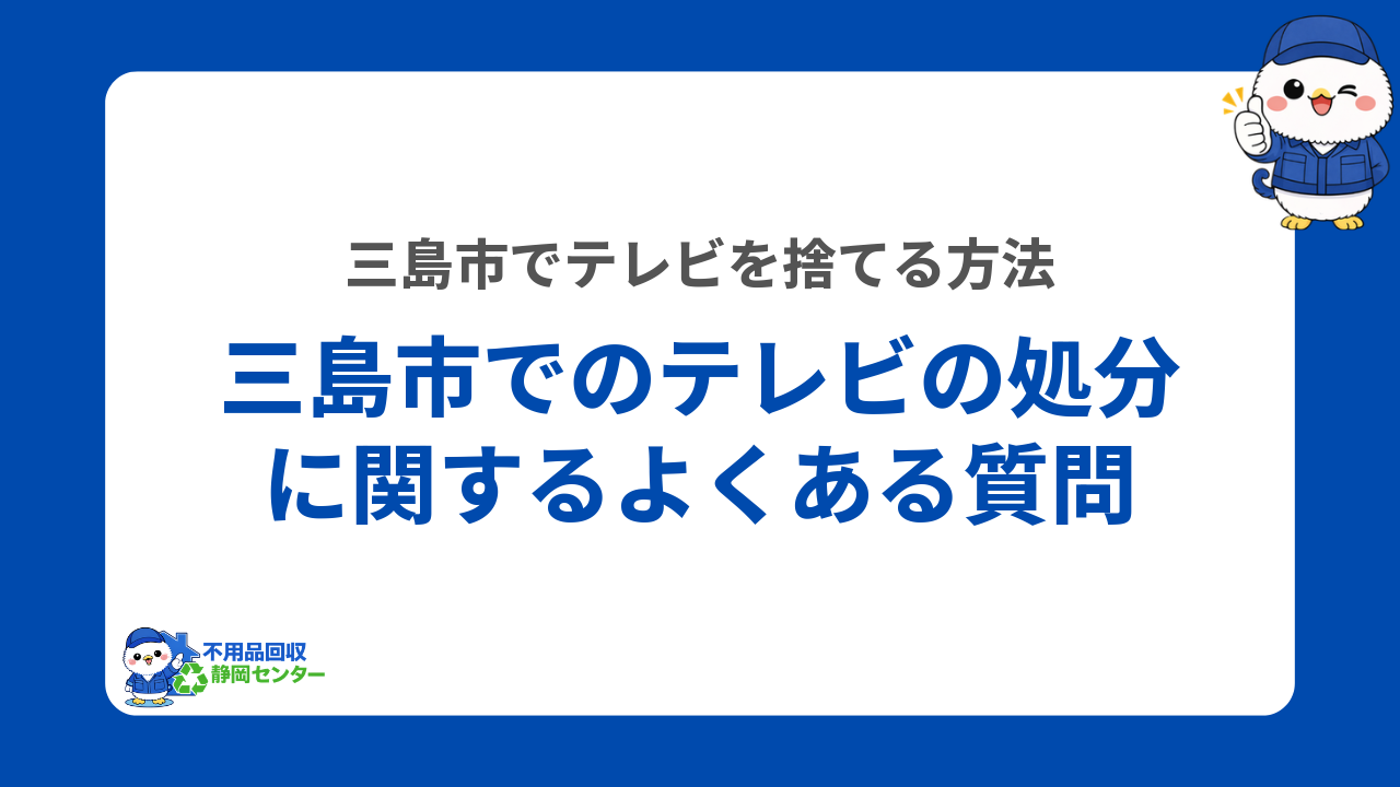 三島市でのテレビの処分に関するよくある質問